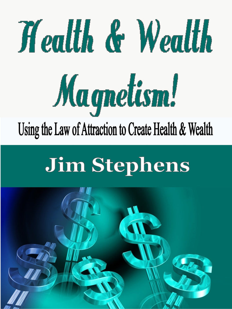 Health & Wealth Magnetism!: Using the Law of Attraction to Create Health & Wealth