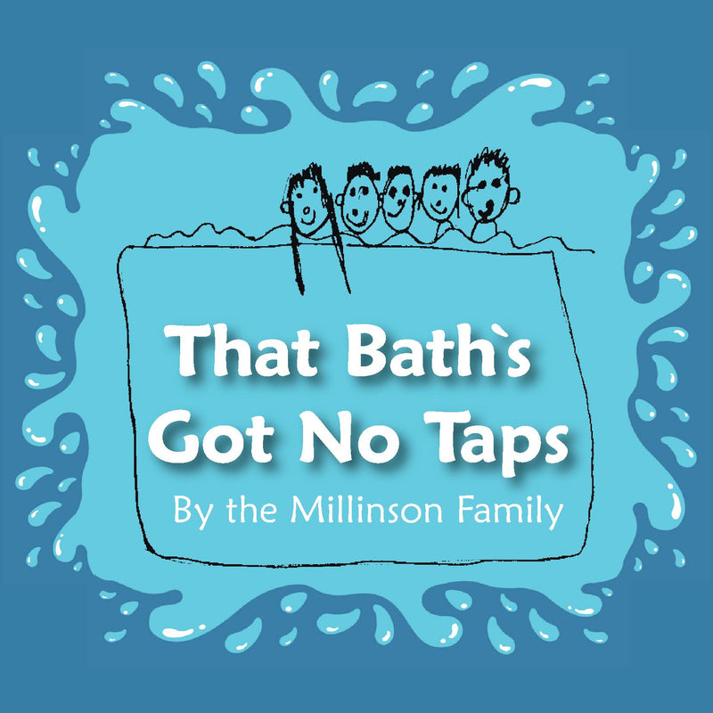 That Bath's Got No Taps; By The Millinson Family