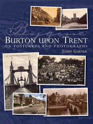 Bygone Burton Upon Trent: On Postcards and Photographs