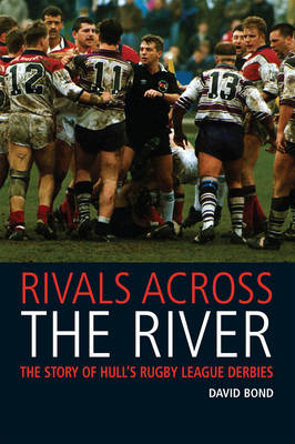 Rivals Across the River – The Story of Hull’s Rugby League Derbies