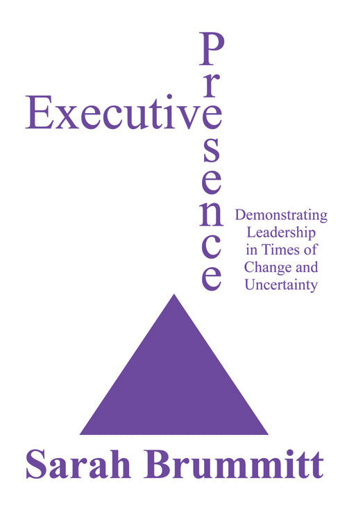 Executive Presence: Demonstrating Leadership in Times of Change and Uncertainty