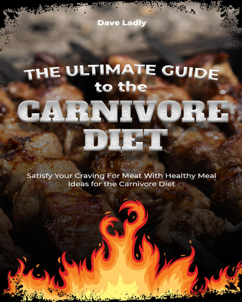 The Ultimate Guide to the Carnivore  Diet: Satisfy Your Craving For Meat With Healthy Meal Ideas for the  Carnivore Diet