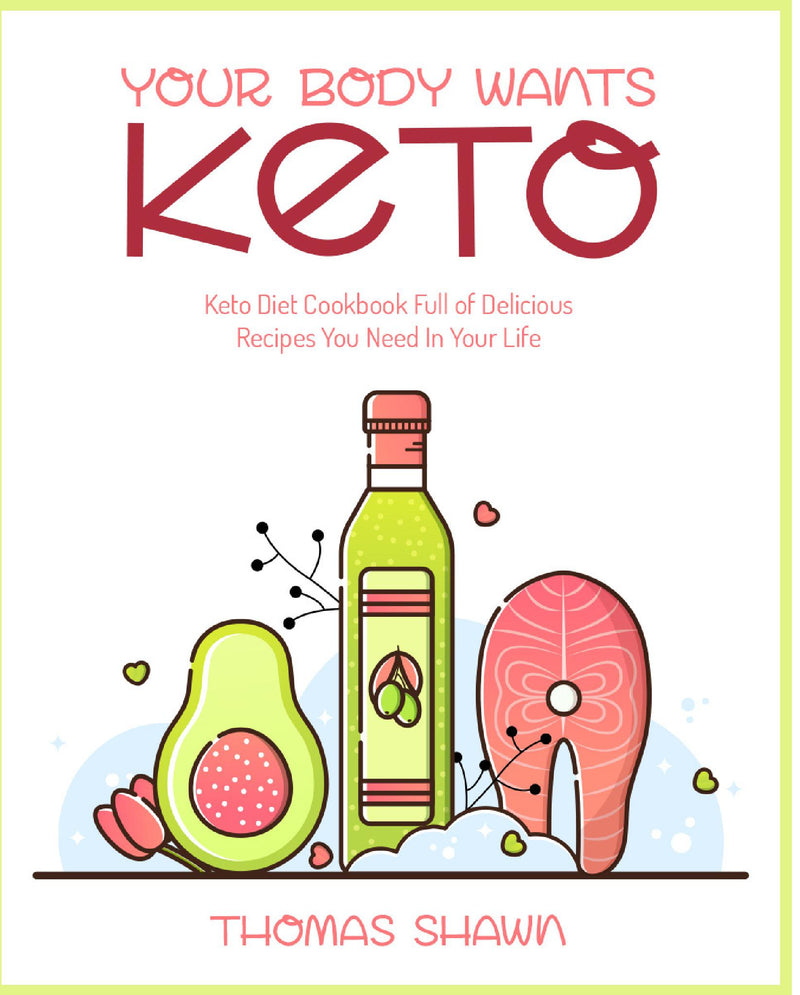 Your Body Wants Keto:Keto Diet Cookbook Full of Delicious Recipes You Need In Your Life