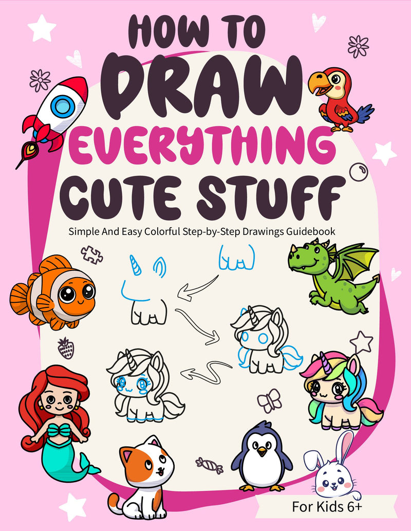 How to draw Everything Cute Stuff:  Simple and easy colorful step-by-step drawings guidebook for kids 6+