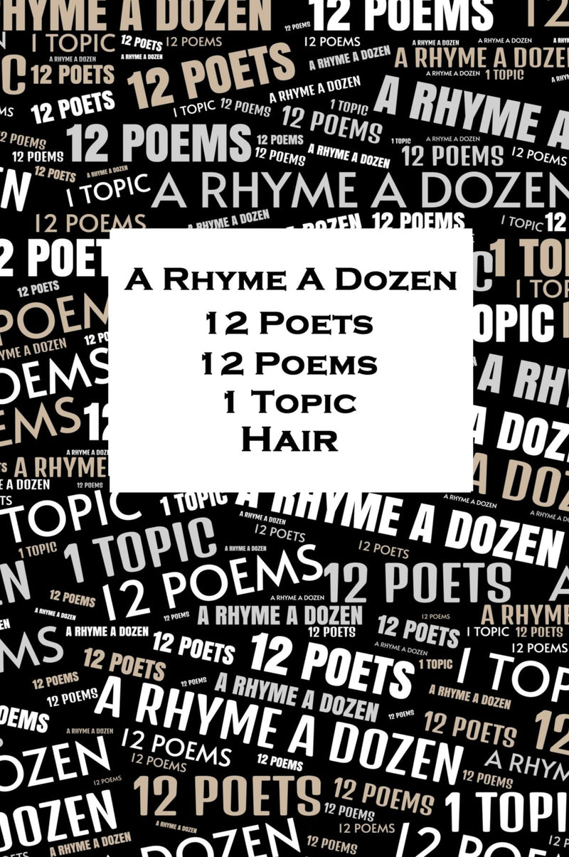 A Rhyme A Dozen - 12 Poets, 12 Poems, 1 Topic - Hair