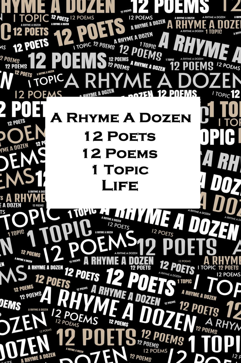 A Rhyme A Dozen - 12 Poets, 12 Poems, 1 Topic - Life