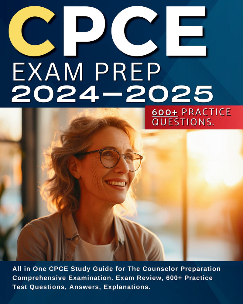 CPCE Exam Prep 2024-2025: All in One CPCE Study Guide for The Counselor Preparation Comprehensive Examination. Exam Review, 600+ Practice Test Questions, Answers, Explanations.