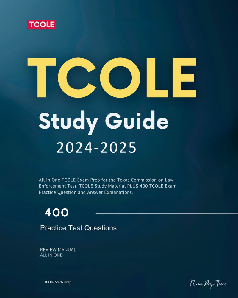 TCOLE Study Guide 2024-2025: All in One TCOLE Exam Prep for the Texas Commission on Law Enforcement Test. TCOLE Study Material PLUS 400 TCOLE Exam Practice Question and Answer Explanations. 