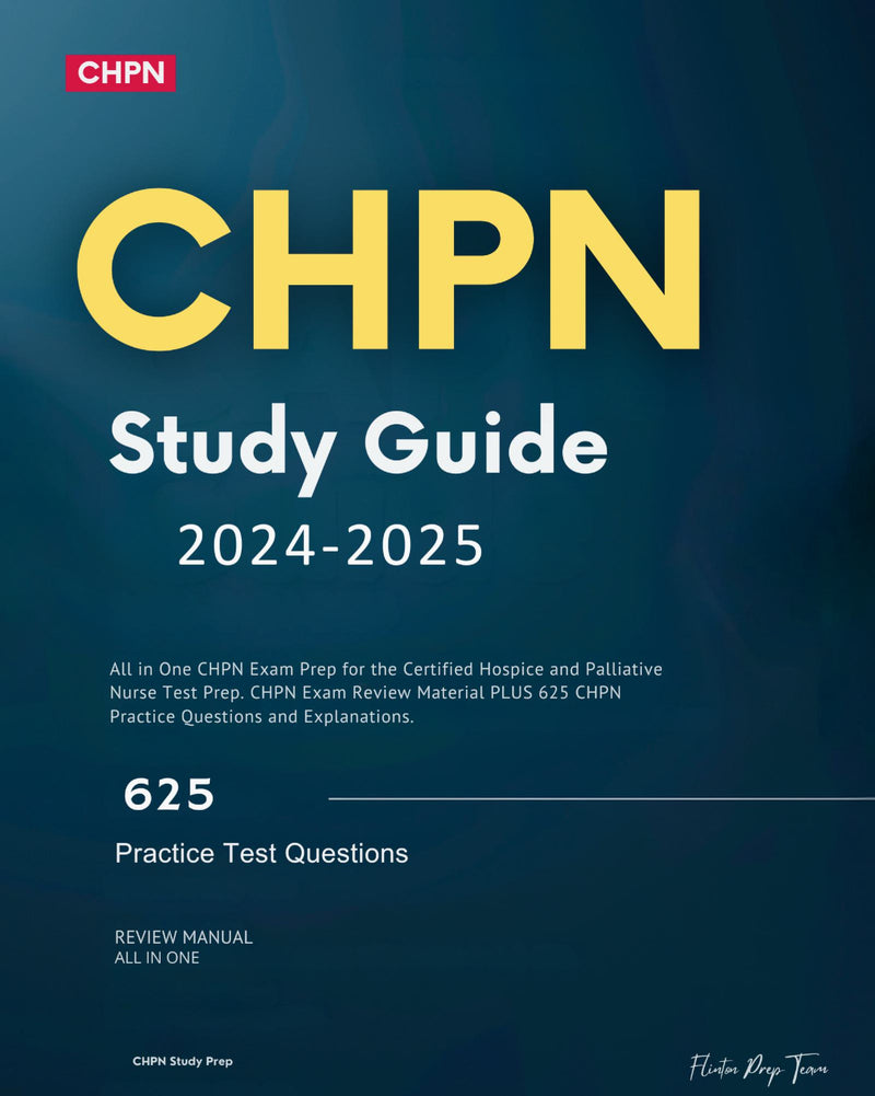 CHPN Study Guide 2024-2025: All in One CHPN Exam Prep for the Certified Hospice and Palliative Nurse Test Prep. CHPN Exam Review Material PLUS 625 CHPN Practice Questions and Explanations.