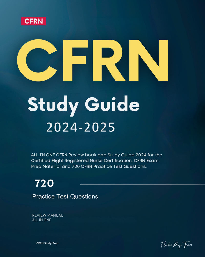 CFRN Study Guide 2024-2025: ALL IN ONE CFRN Review book and Study Guide 2024 for the Certified Flight Registered Nurse Certification. CFRN Exam Prep Material and 720 CFRN Practice Test Questions.