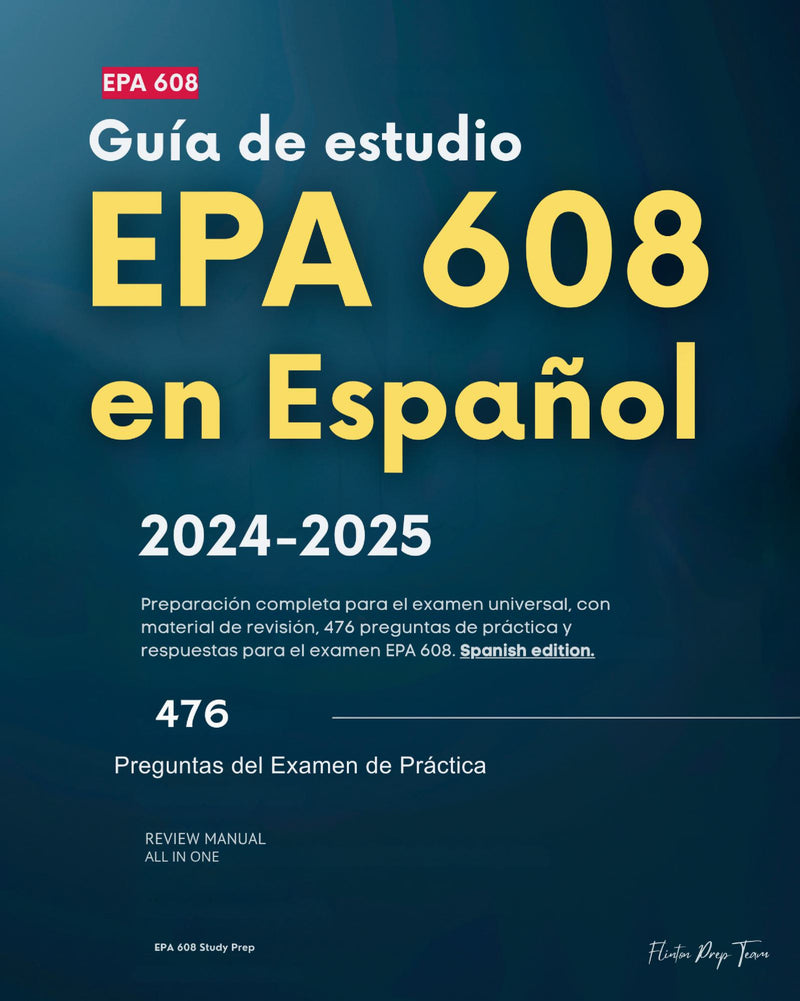 Guía de estudio EPA 608 en español 2024-2025: Preparación completa para el examen universal, con material de revisión, 476 preguntas de práctica y respuestas para el examen EPA 608. Spanish edition.