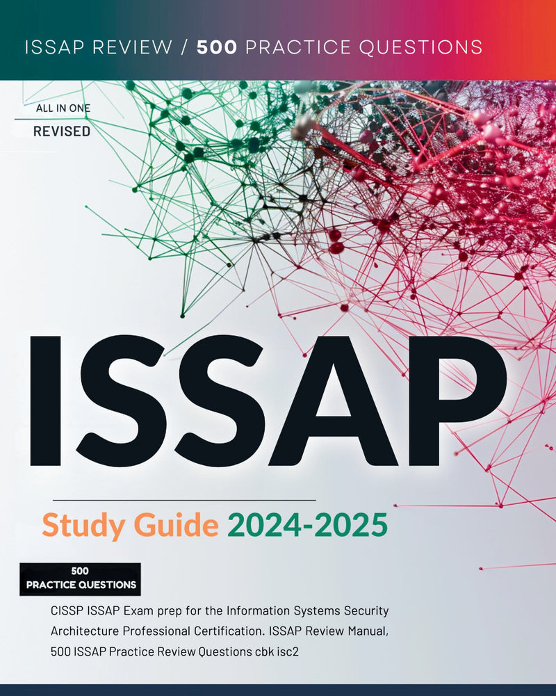 ISSAP Study Guide 2024-2025 CISSP ISSAP Exam prep for the Information Systems Security Architecture Professional Certification. ISSAP Review Manual, 500 ISSAP Practice Review Questions cbk isc2