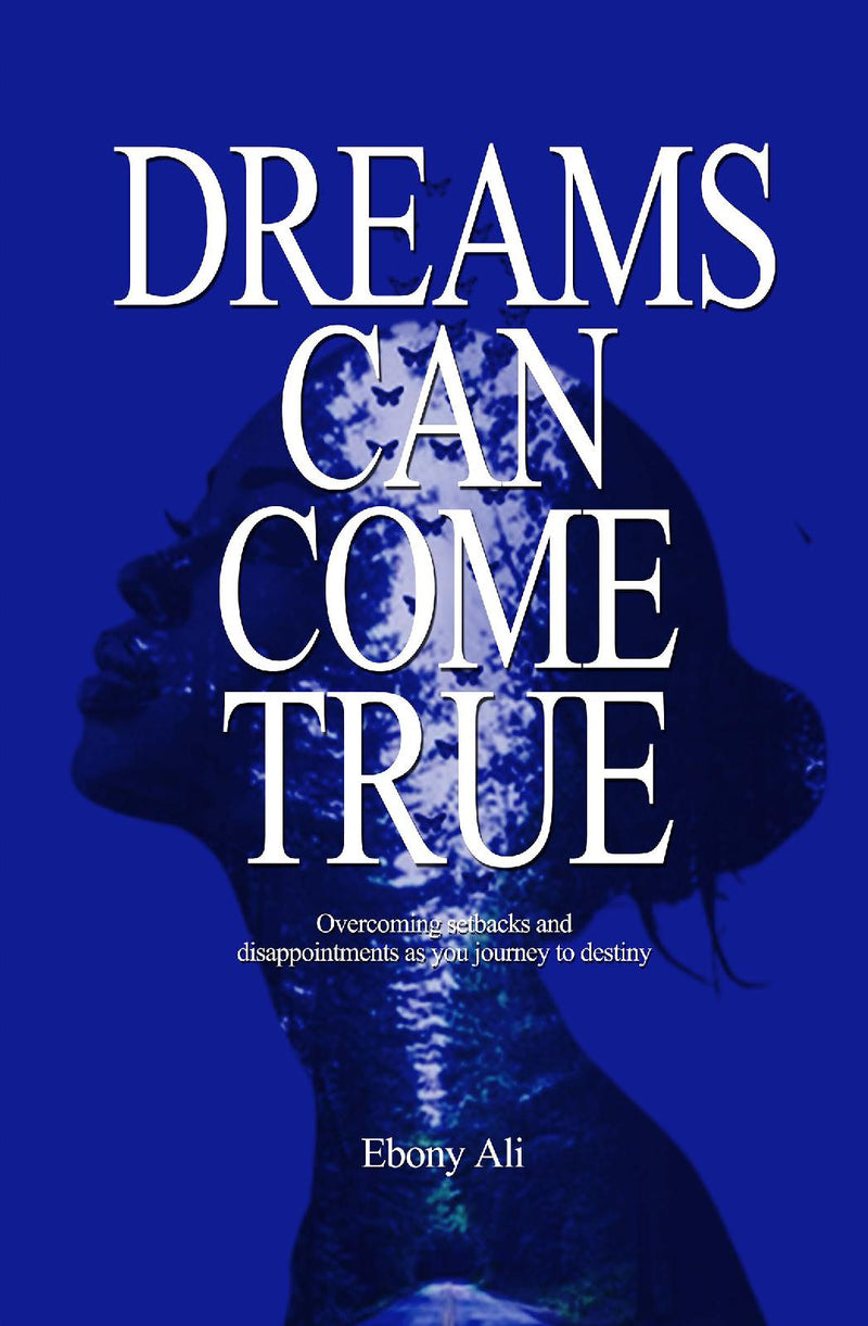 Dreams Can Come True: Overcoming Setbacks and Disappointments as you journey to Destiny