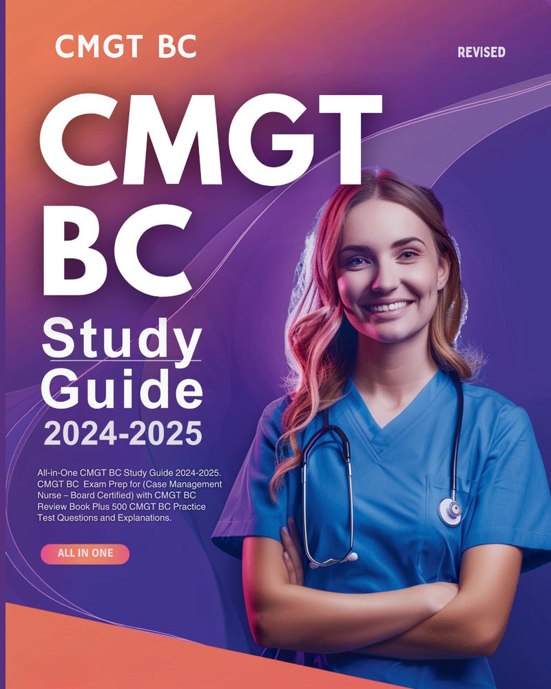 All-in-One CMGT BC Study Guide 2024-2025. CMGT BC  Exam Prep for (Case Management Nurse – Board Certified) with CMGT BC Review Book Plus 500 CMGT BC Practice Test Questions and Explanations.