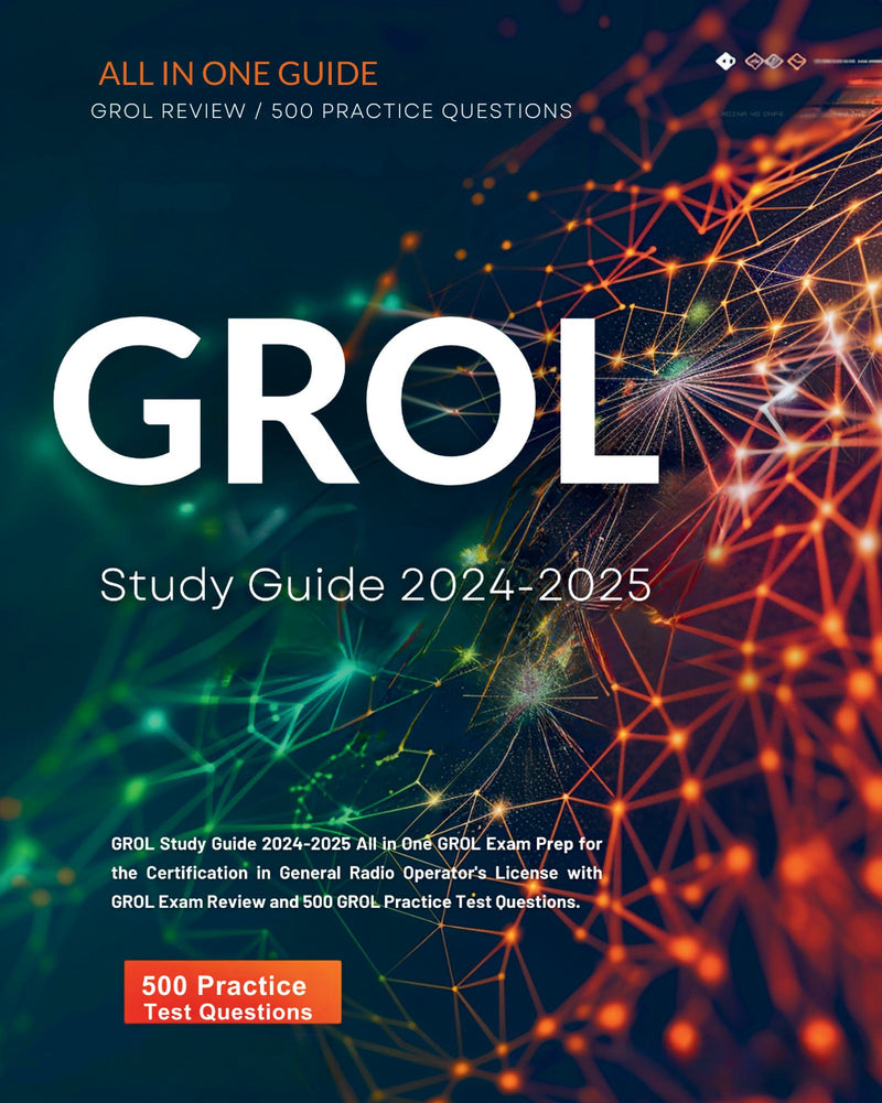 GROL Study Guide 2024-2025 All in One FCC GROL Exam Prep for the Certification in General Radio Operator's License with GROL Radar Book Review and 500 GROL Test Prep Practice Test Questions.