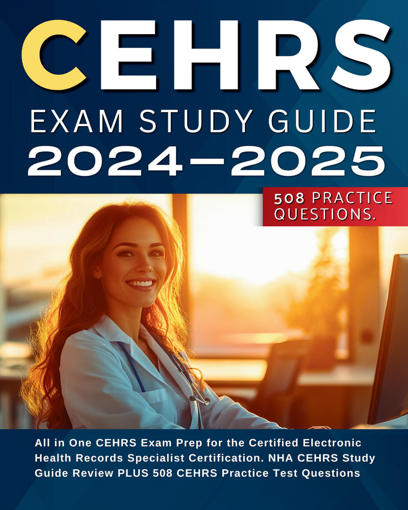 CEHRS Exam Study Guide 2024-2025 All in One CEHRS Exam Prep for the Certified Electronic Health Records Specialist Certification. NHA CEHRS Study Guide Review PLUS 508 CEHRS Practice Test Questions