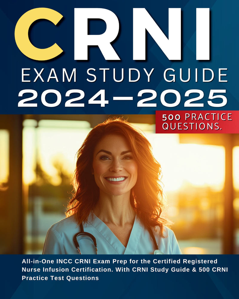 CRNI Exam Study Guide 2024-2025 All-in-One INCC CRNI Exam Prep for the Certified Registered Nurse Infusion Certification. With CRNI Study Guide & 500 CRNI Practice Test Questions  