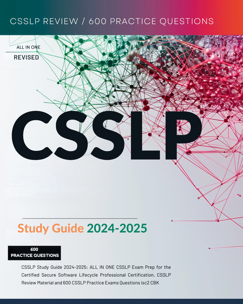 CSSLP Study Guide 2024-2025: ALL IN ONE CSSLP Exam Prep for the Certified Secure Software Lifecycle Professional Certification. CSSLP Review Material and 600 CSSLP Practice Exams Questions isc2 CBK