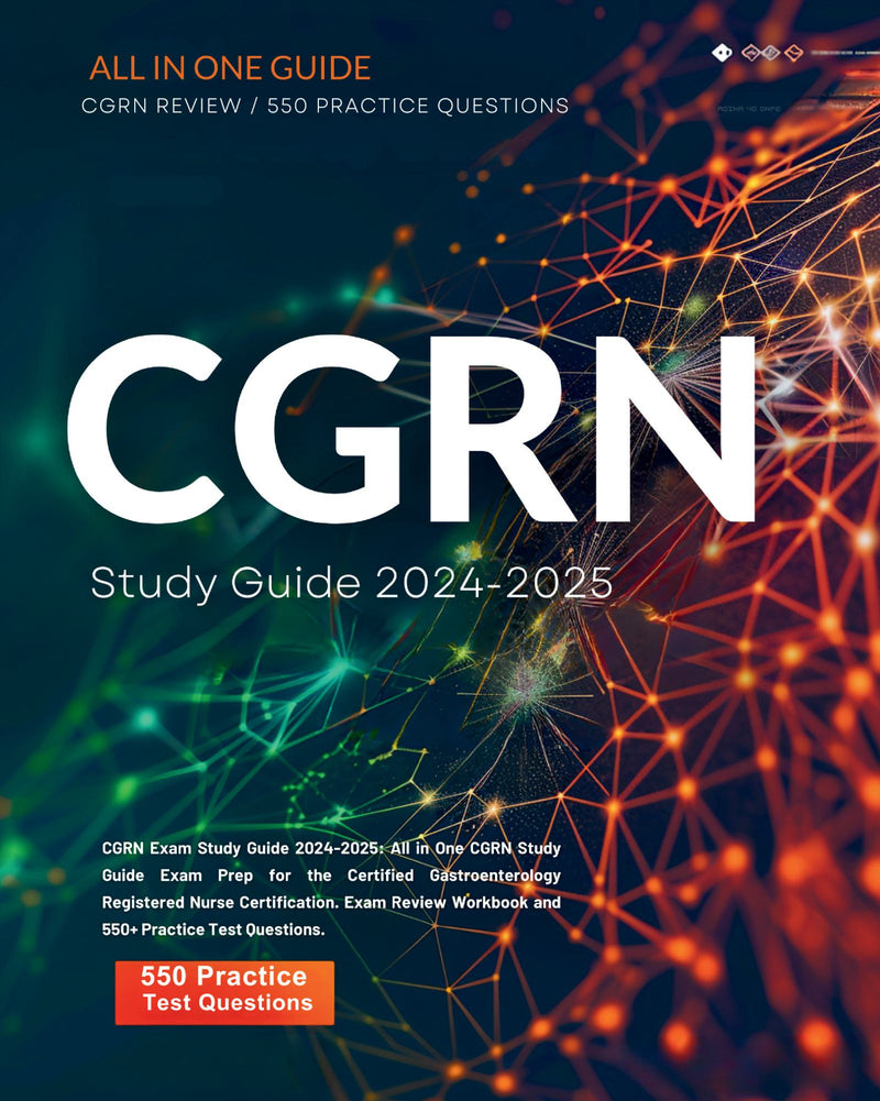 CGRN Exam Study Guide 2024-2025: All in One CGRN Study Guide Exam Prep for the Certified Gastroenterology Registered Nurse Certification. Exam Review Workbook and 550+ Practice Test Questions. 