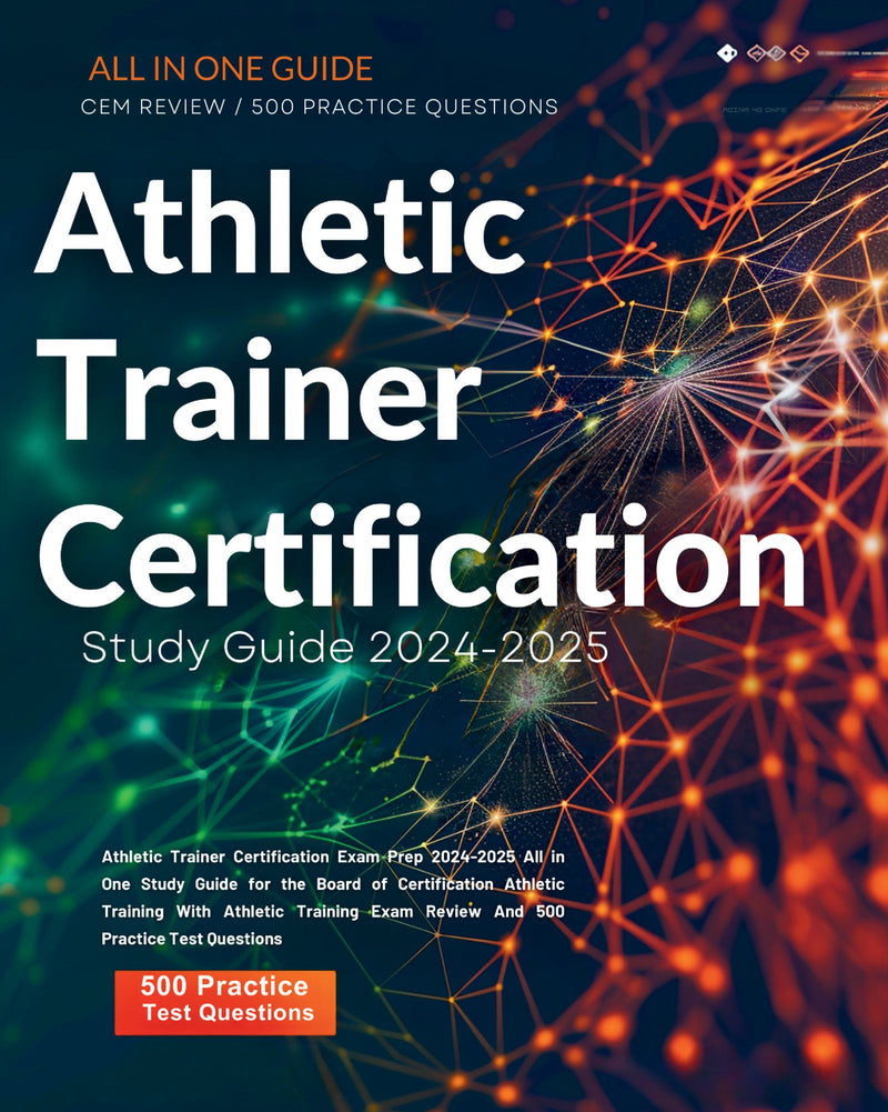 Athletic Trainer Certification Exam Prep 2024-2025 All in One Study Guide for the Board of Certification Athletic Training With Athletic Training Exam Review And 500 Practice Test Questions