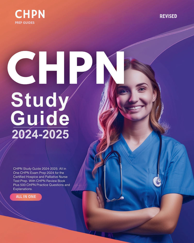 CHPN Study Guide 2024-2025: All in One CHPN Exam Prep 2024 for the Certified Hospice and Palliative Nurse Test Prep. With CHPN Review Book Plus 500 CHPN Practice Questions and Explanations.