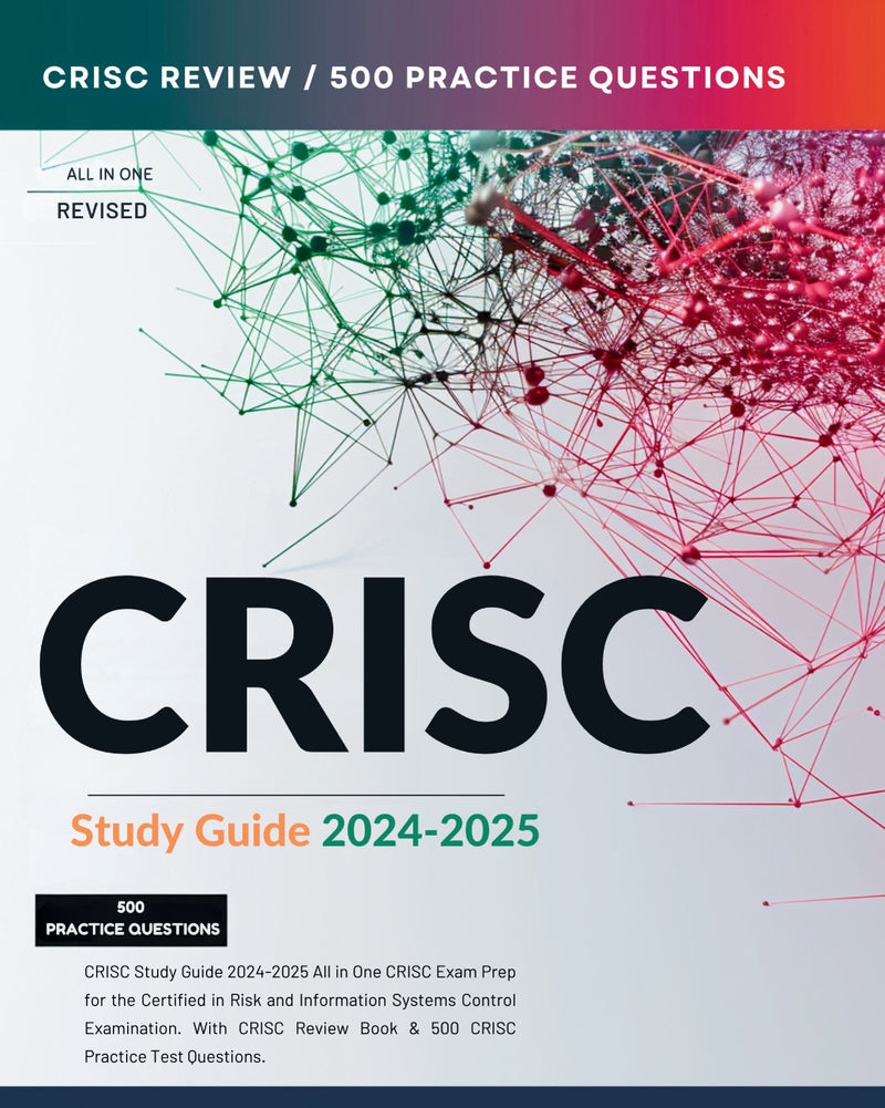 CRISC Study Guide 2024-2025 All in One CRISC Exam Prep for the Certified in Risk and Information Systems Control Examination. With CRISC Review Book & 500 CRISC Practice Test Questions.