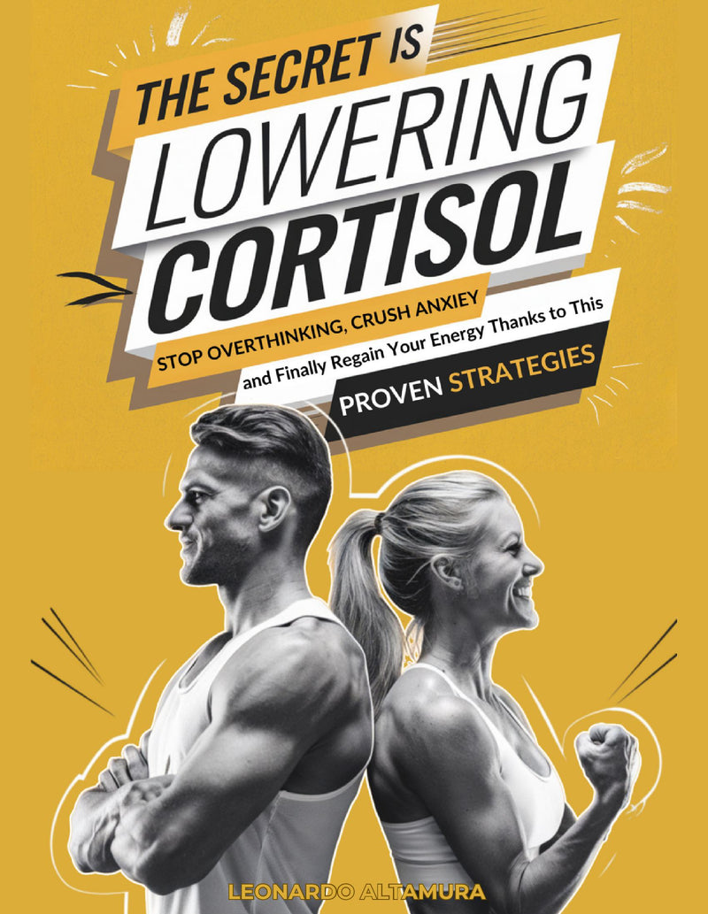 The Secret Is Lowering Cortisol: Stop Overthinking, Crush Anxiety and Finally Regain Your Energy Thanks to This Proven Strategies