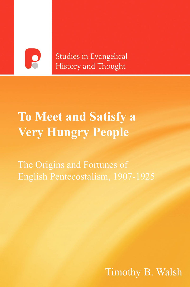 To Meet and Satisfy a Very Hungry People: The Origins and Fortunes of English Pentecostalism, 1907-1925