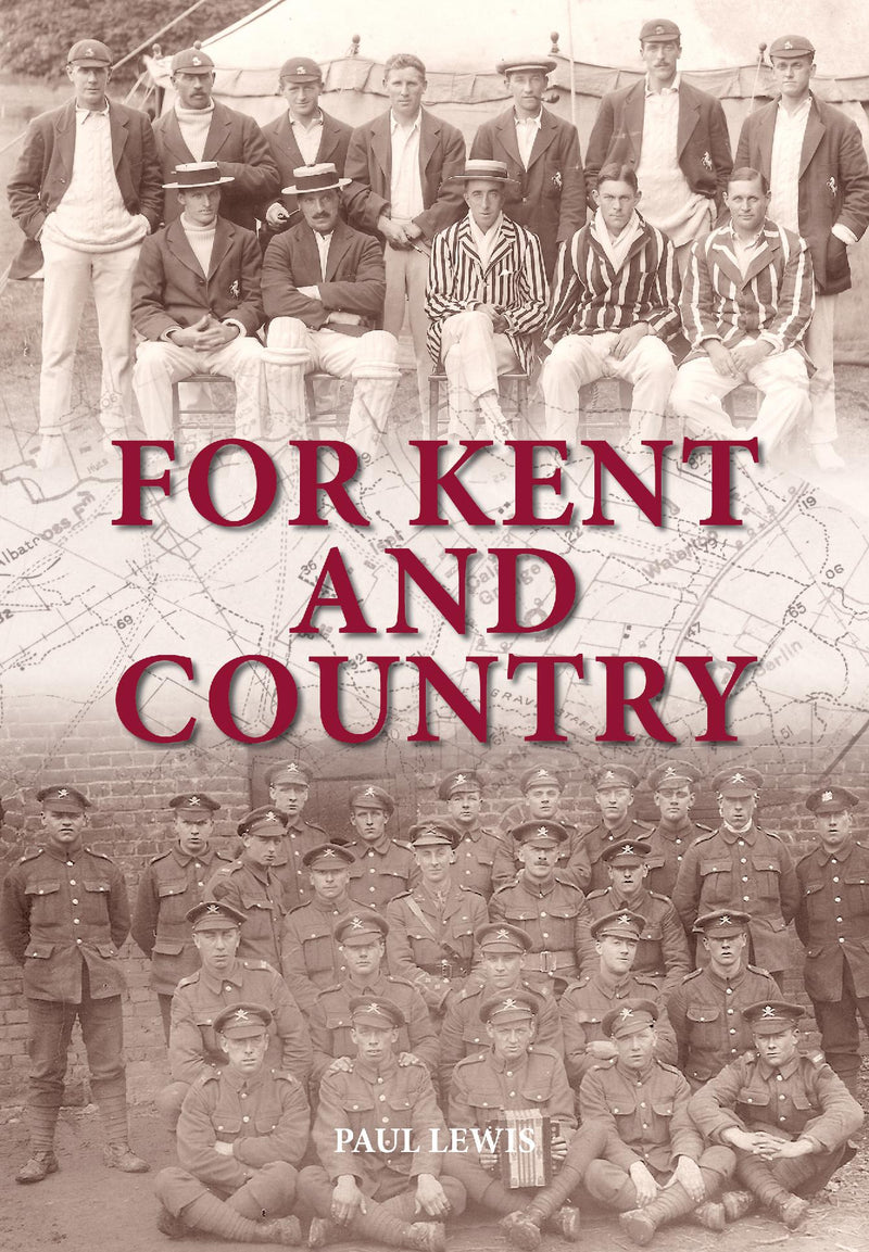 FOR KENT AND COUNTRY: Kent’s Cricketers in the Great War 1914–1918