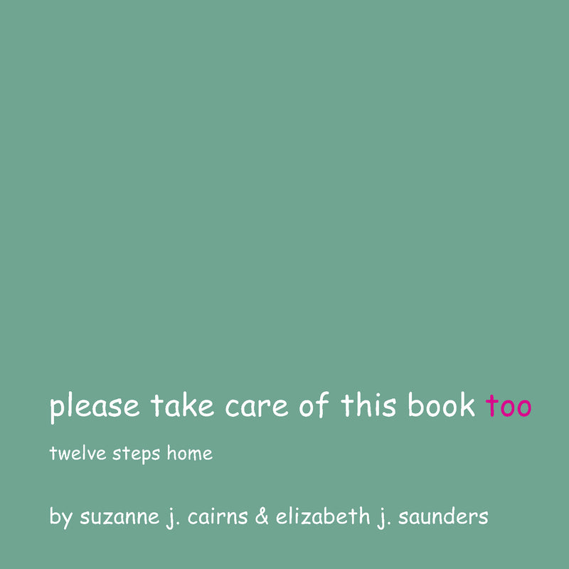 Please Take Care of This Book Too: Twelve Steps Home