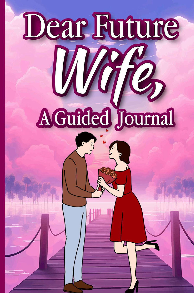 DEAR FUTURE WIFE, A GUIDED JOURNAL