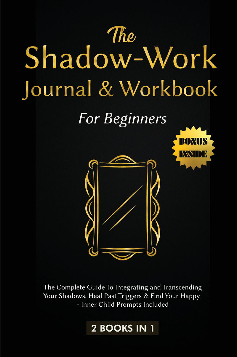 Shadow Work Journal and Workbook for Beginners: 2 Books in 1: The Complete Guide To Integrating and Transcending Your Shadows, Heal Past Triggers & Find Inner Peace