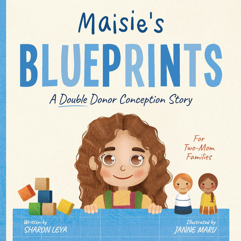 Maisie's Blueprints: A (Double Donor) Donor Conception Story for Two-Mom Families