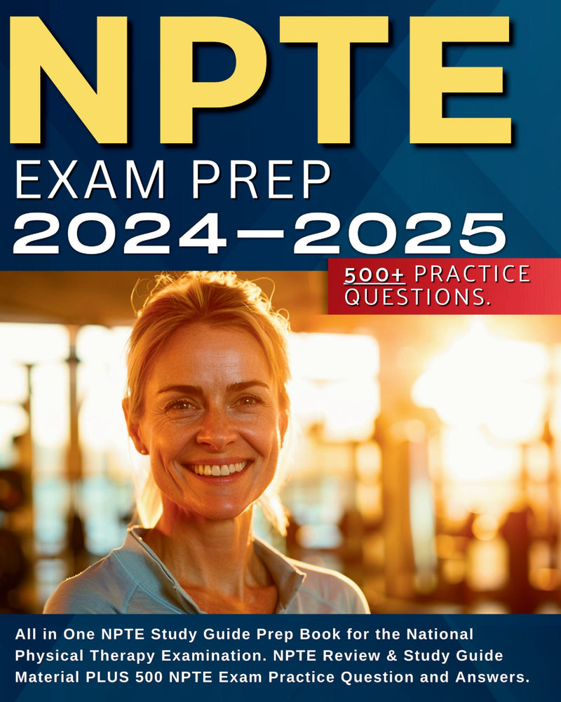 NTPE Exam Prep 2024-2025: All in One NPTE Study Guide Prep Book for the National Physical Therapy Examination. NPTE Review & Study Guide Material PLUS 500 NPTE Exam Practice Question and Answers.