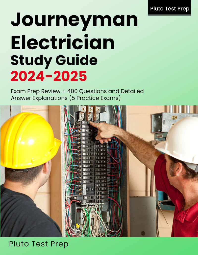 Journeyman Electrician Study Guide 2024-2025: Exam Prep Review + 400 Questions and Detailed Answer Explanations (5 Practice Exams)