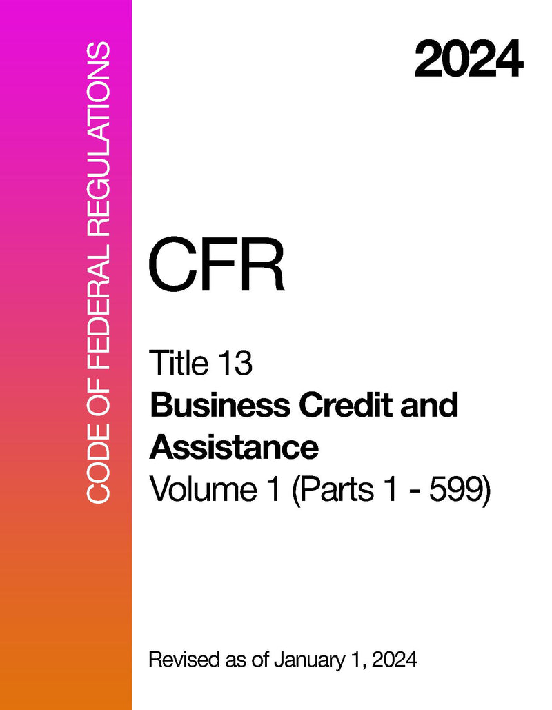 2024 CFR Title 13 - Business Credit and Assistance, Volume 1 (Parts 1 - 599) - Code Of Federal Regulations