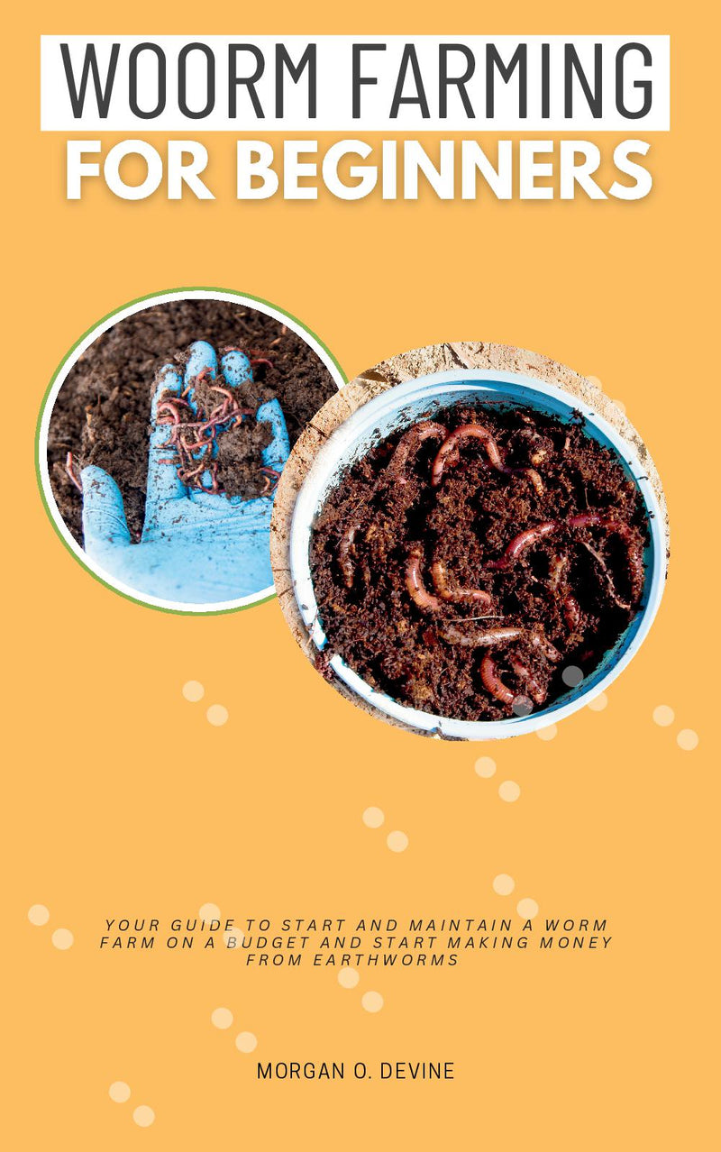 Worm Farming for Beginners:: Your Guide to Start and Maintain a Worm Farm on a Budget and Start Making Money From EARTHWORMS [Essential Concepts to Vermiculture, Vermicomposting, and Worm Bins.]