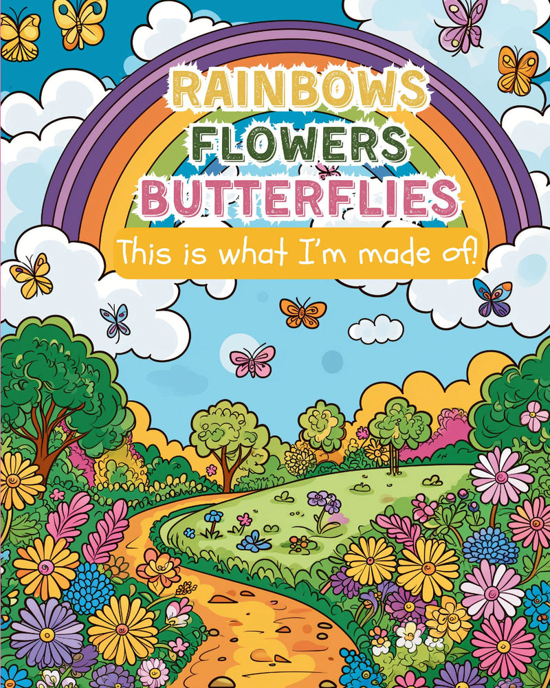 Rainbows, flowers, butterflies - This is what I'm made of!