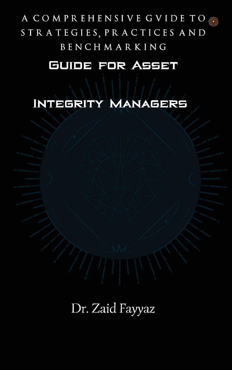 Guide for Asset Integrity Managers: A Comprehensive Guide to Strategies, Practices and Benchmarking