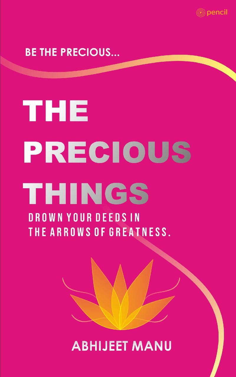 The Precious Things: - To immortalize oneself on earth requires a great deed,  drown your deeds in the arrows of greatness. -