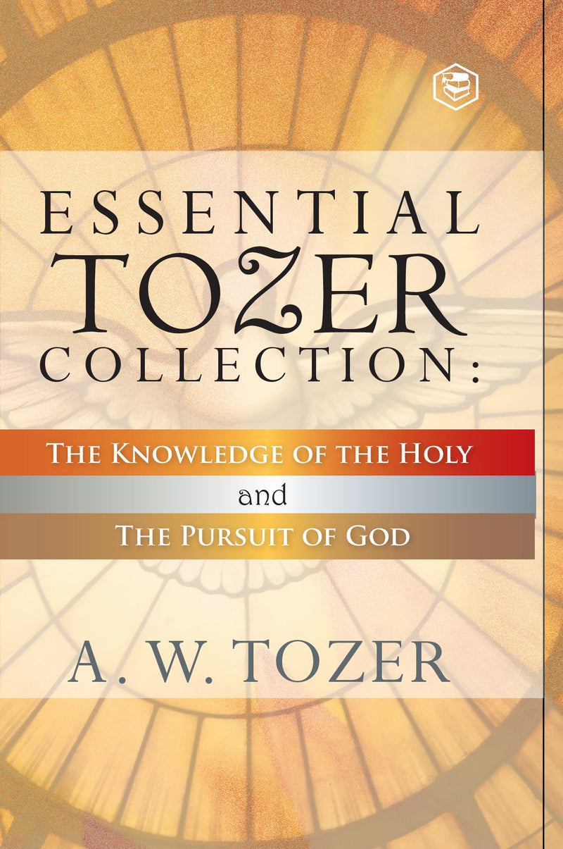 Essential Tozer Collection - The Pursuit of God & The Purpose of Man