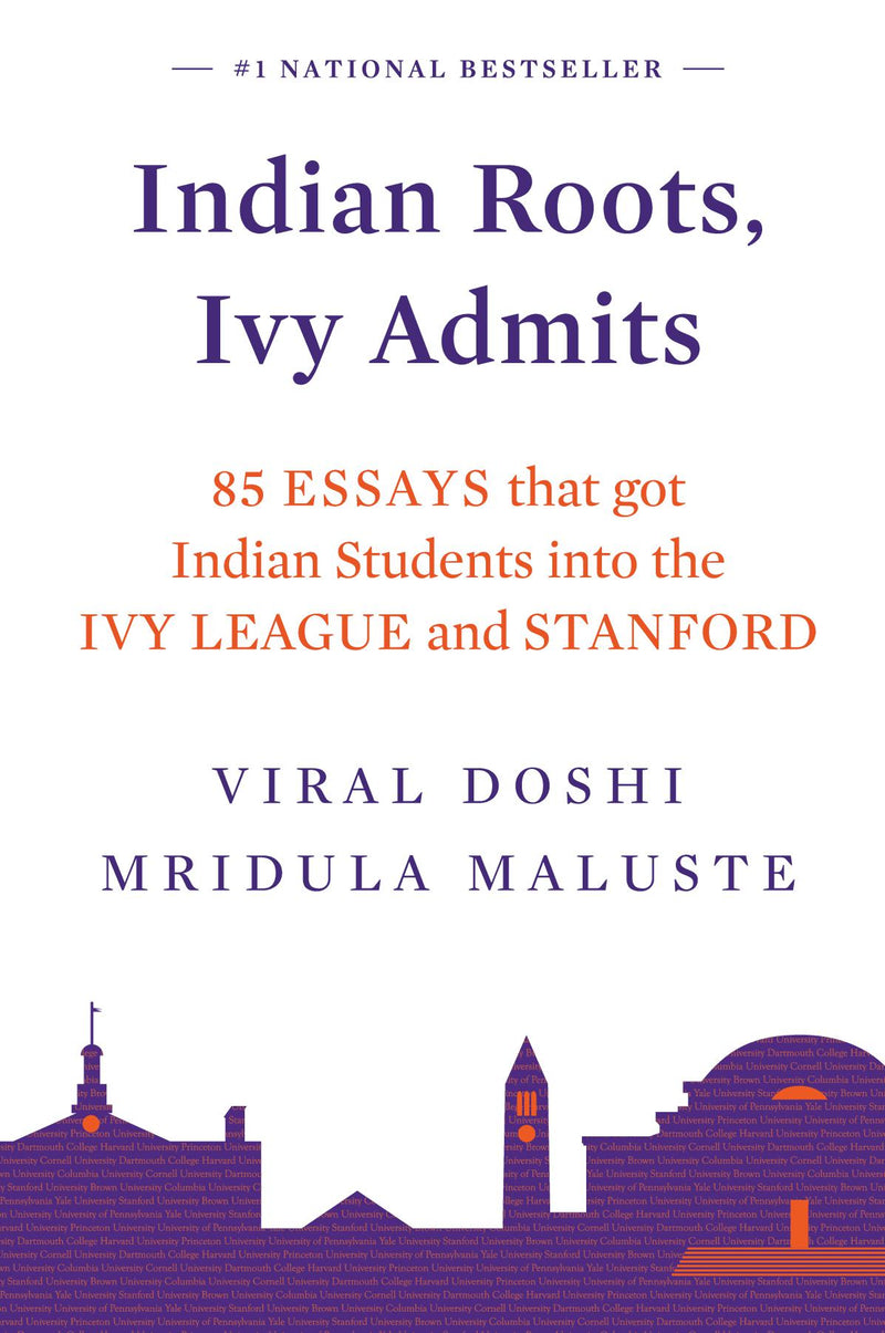 INDIAN ROOTS, IVY ADMITS: 85 ESSAYS THAT GOT INDIAN STUDENTS INTO THE IVY LEAGUE AND STANFORD