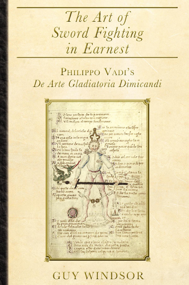 The Art of Sword Fighting in Earnest:  Philippo Vadi's De Arte Gladiatoria Dimicandi with an Introduction, Translation, Commentary, and Glossary