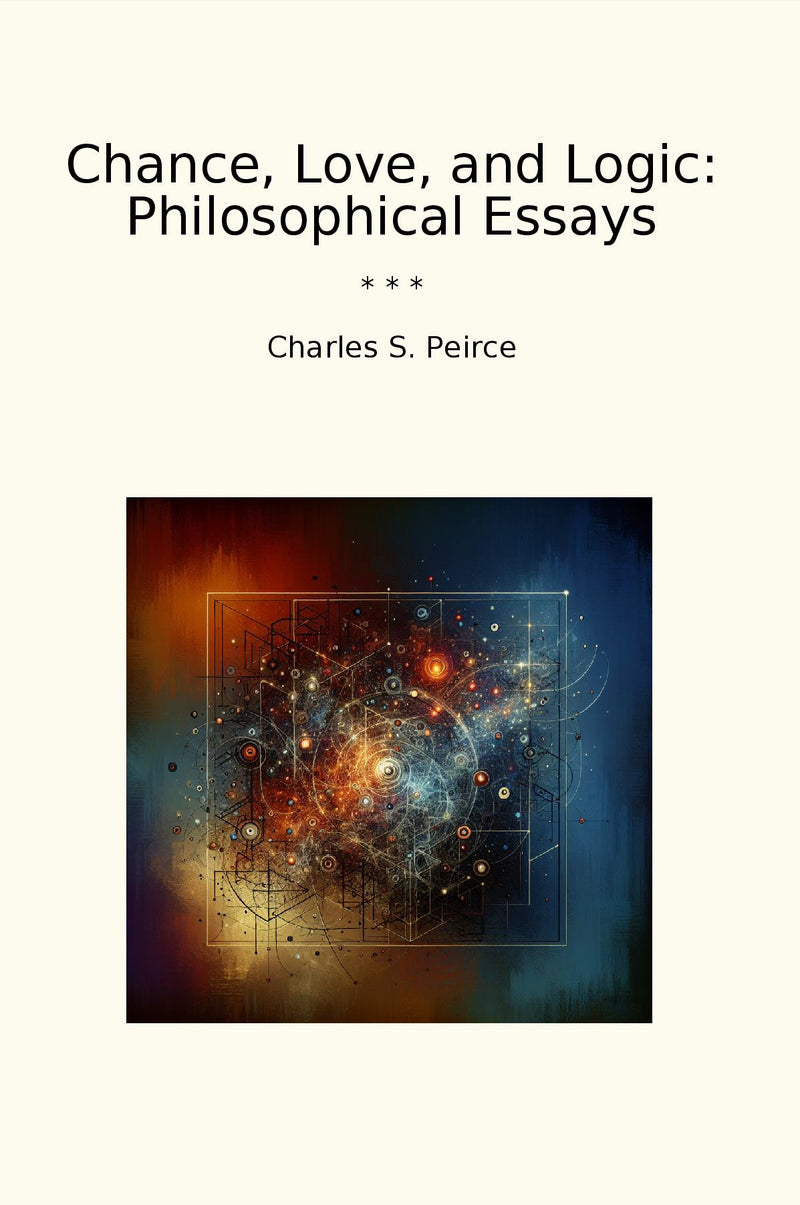 Chance, Love, and Logic: Philosophical Essays