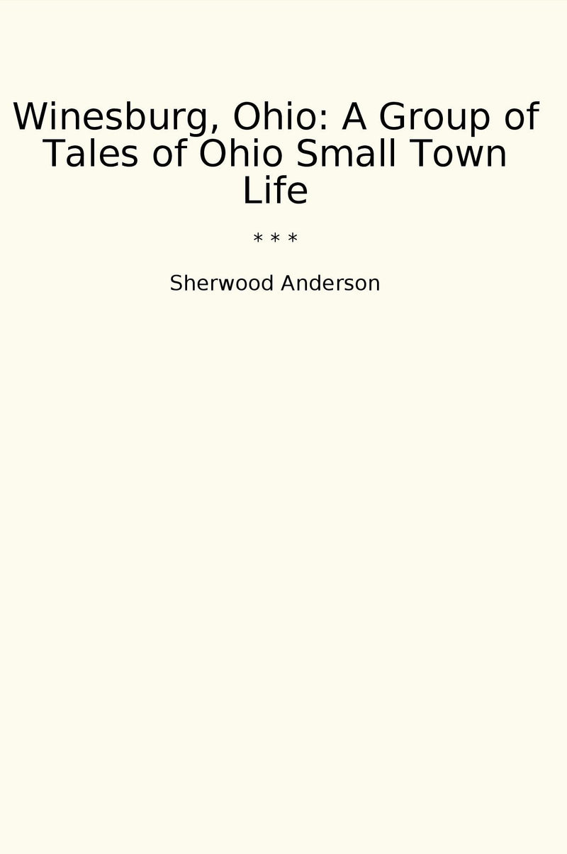 Winesburg, Ohio: A Group of Tales of Ohio Small Town Life