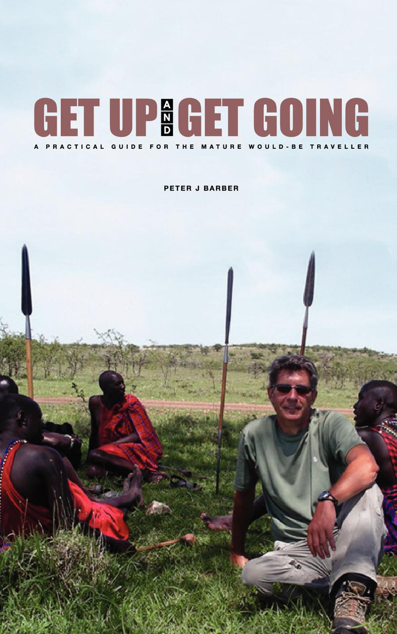 Get Up and Get Going, A Practical Guide for the Mature Would-Be Traveller