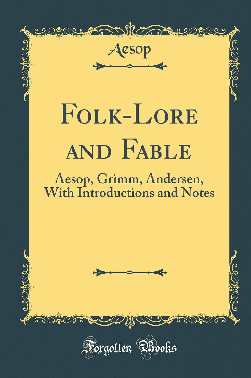 Folk-Lore and Fable: Aesop, Grimm, Andersen, With Introductions and Notes (Classic Reprint)