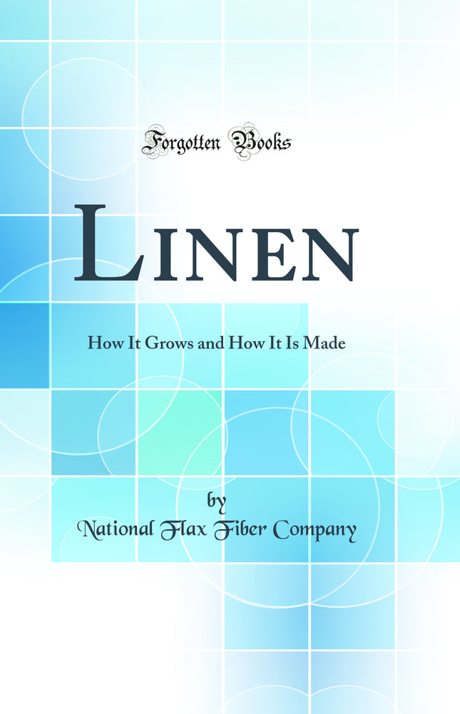 Linen: How It Grows and How It Is Made (Classic Reprint)