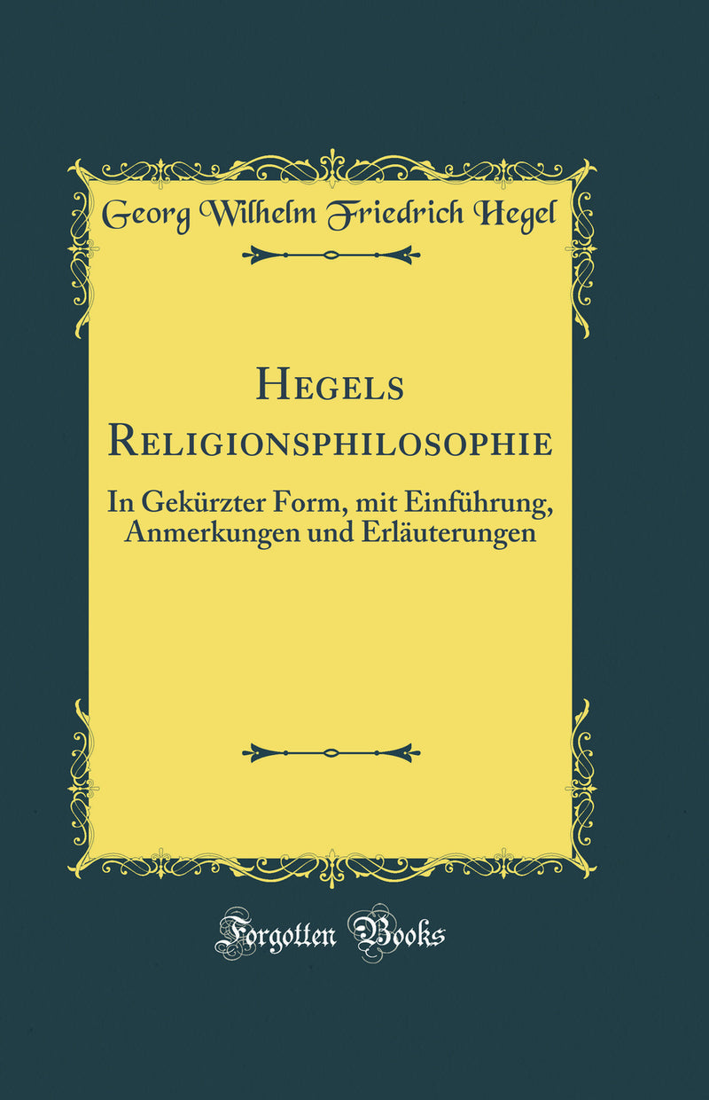 Hegels Religionsphilosophie: In Gekürzter Form, mit Einführung, Anmerkungen und Erläuterungen (Classic Reprint)