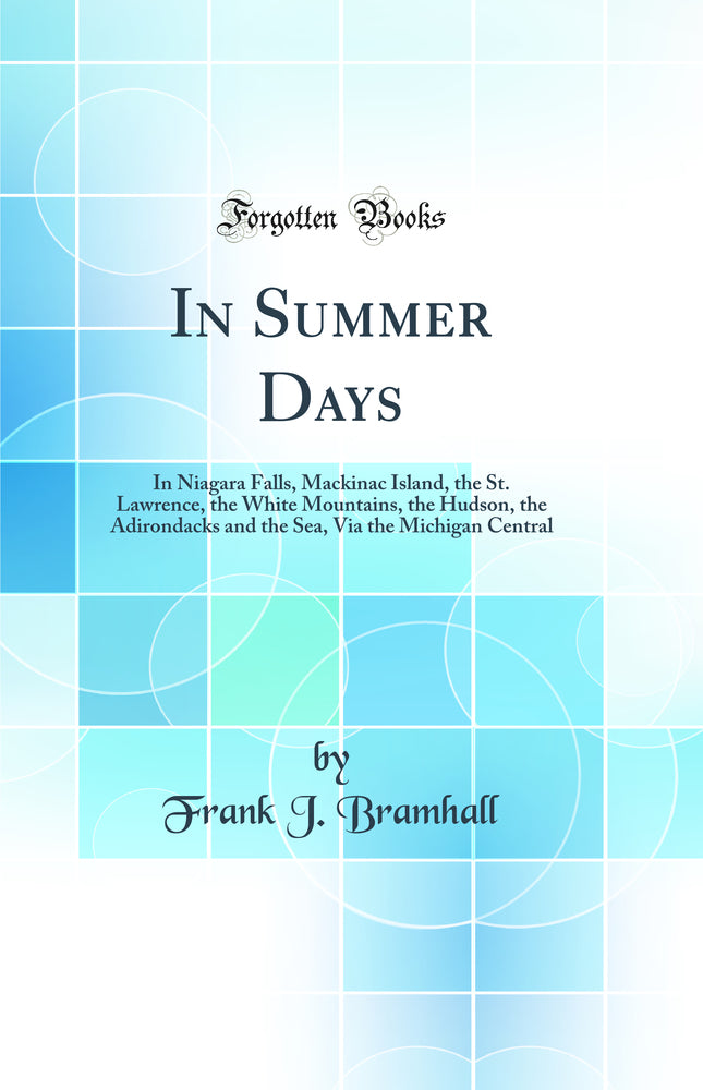 In Summer Days: In Niagara Falls, Mackinac Island, the St. Lawrence, the White Mountains, the Hudson, the Adirondacks and the Sea, Via the Michigan Central (Classic Reprint)